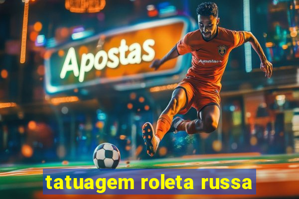 tatuagem roleta russa